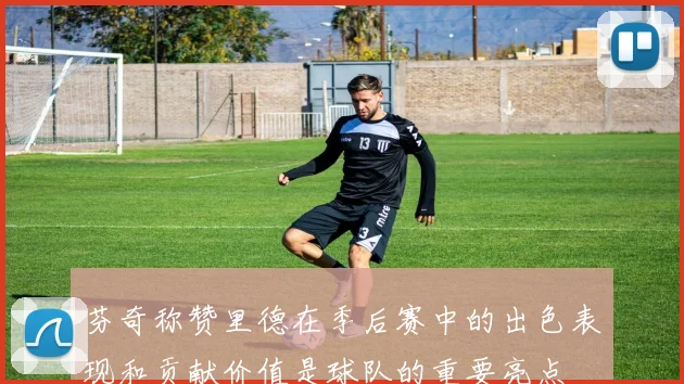芬奇称赞里德在季后赛中的出色表现和贡献价值是球队的重要亮点