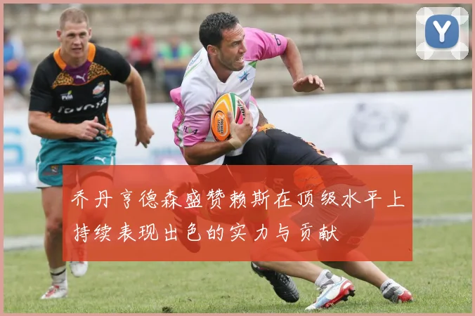 乔丹亨德森盛赞赖斯在顶级水平上持续表现出色的实力与贡献